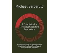 5 Things to Remember When Treating Cognitive Distortions: A Clinician’s Guide to Helping Clients Challenge Irrational Thinking and Build Emotional Resilience