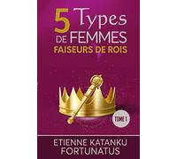 5 Types de femmes faiseurs de rois: Tome 1