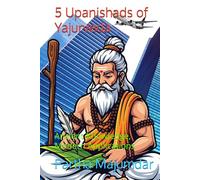 5 Upanishads of Yajurveda: Ancient Knowledge, Modern Applications