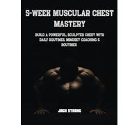 5-Week Muscular Chest Mastery: Build a Powerful, Sculpted Chest with Daily Routines & Mindset Coaching