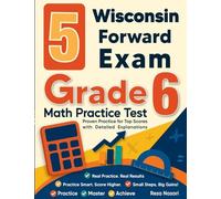 5 Wisconsin Forward Exam Grade 6 Math Practice Tests: Proven Practice for Top Scores with Detailed Explanations