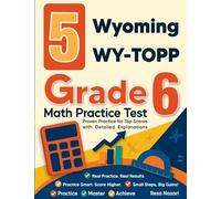5 Wyoming WY-TOPP Grade 6 Math Practice Tests: Proven Practice for Top Scores with Detailed Explanations
