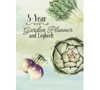 5-Year Garden Planner and Logbook: Garden Vegetable Theme