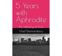 5 Years with Aphrodite: An autopsy of love