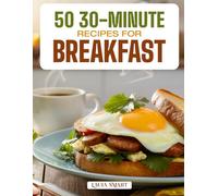 50 30-MINUTE RECIPES FOR BREAKFAST: Quick, Easy, and Delicious Morning Meals Featuring Time-Saving Ideas, Healthy Options, and Flavorful Dishes for Busy Mornings!