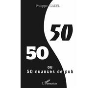 50/50 ou 50 nuances de pub - Gadel Philippe - L'harmattan - broché - Essai