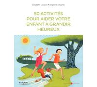 50 activités pour aider votre enfant à grandir heureux
