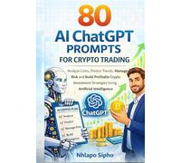 50 AI ChatGPT Prompts for Crypto Trading and Investing: Analyze Coins, Predict Market Trends, Manage Risk, and Make Smarter Crypto Trades Using Artificial Intelligence
