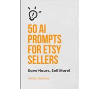 50 AI Prompts for Etsy Sellers - Save Hours, Sell More!: Write SEO Product Descriptions, Titles & Social Media Posts in Minutes