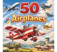 50 Airplanes: A Gentle Introduction to Airplanes for Little Learners