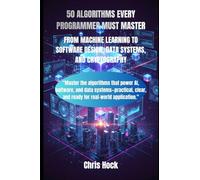 50 ALGORITHMS EVERY PROGRAMMER MUST MASTER: FROM MACHINE LEARNING TO SOFTWARE DESIGN, DATA SYSTEMS, AND CRYPTOGRAPHY