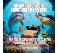 50 Amazing Facts About Ocean For Kids: Fun And Fascinating Trivia To Spark Curiosity About The Ocean! (Amazing Facts About Popular Things And Concepts)