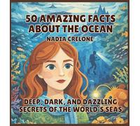 50 Amazing Facts About the Ocean: Deep, Dark, and Dazzling Secrets of the World's Seas