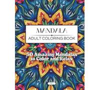 50 Amazing Mandalas to Color, Your Way and in Your Time!: A Refuge of Peace and Inner Balance - Choose your favorite colors and embark on this relaxing journey of calm, presence, and passion.