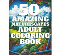 50 Amazing Naturescapes: Adult Coloring Book of Relaxing Scenery and Inspiring Landscapes: A Landscape-Format Coloring Journey with 50 Breathtaking ... for Stress Relief and Creativity