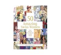 50 Amazing Swiss Women: True Stories You Should Know About