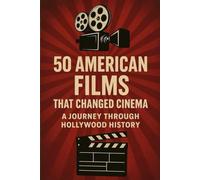 50 American Films That Changed Cinema: A Journey Through Hollywood History