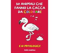 50 Animali che Fanno la Cacca da Colorare. E 10 Mitologici!: Un regalo diverso per i bambini. Creatività, apprendimento e divertimento