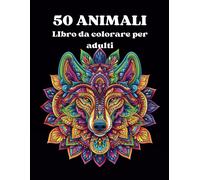 50 Animali Da Colorare Con Mandala: Colora La Tua Serenità Con 50 Pagine Di Animali Fantastici. Un Libro Da Colorare Per Adulti Per Trovare Pace E Ispirazione