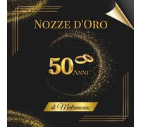 50 Anni di Matrimonio - Nozze d'Oro: Album ricordi per sessioni intime, foto e auguri indimenticabili. Perfetto per ospiti, dediche e memorie preziose.