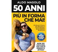50 Anni Più in Forma che Mai: 30 Minuti al Giorno per Ritrovare la Forma Perduta, Senza Palestra né Rinunce