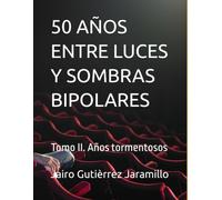 50 AÑOS ENTRE LUCES Y SOMBRAS BIPOLARES: Tomo II. Años tormentosos