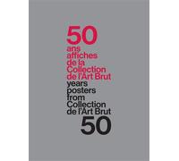 50 ans - 50 affiches de la collection de l’art brut Edition bilingue français-anglais - Sarah Lombardi - 5 Continents Eds - relié - Beau livre