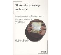 50 Ans D'affacturage En France - Des Pionniers Et Leaders Aux Groupes Bancaires (1964-2016)