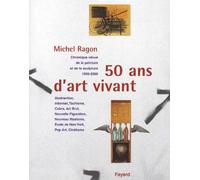 50 ans d'art vivant : Chronique vécue de la peinture et de la sculpture, 1950-2000