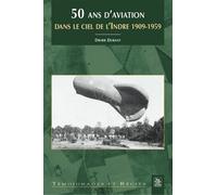 50 ans d'aviation dans le ciel de l'Indre 1909-1959 - Didier Dubant - Nouvelles Editions Sutton - broché - Guide