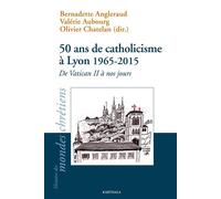 50 ans de catholicisme à Lyon 1965-2015 De Vatican II à nos jours - Bernadette Angleraud - Karthala - broché - Essai