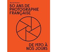 50 ans de photographie française: de 1970 à nos jours