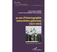 50 ans d'historiographie universitaire gabonaise (1972-2022) - Jean-François Owaye - L'harmattan - broché - Essai