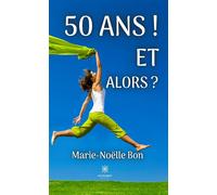 50 ans ! Et alors ? - Marie Noelle Bon - Le Lys Bleu - broché - Roman