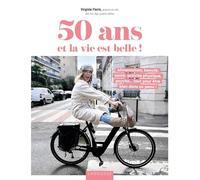 50 ans et la vie est belle !: Alimentation, beauté, santé, activité physique, psycho... tout pour être bien dans sa peau !