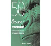 50 Ans et Super Stoïque: Le Stoïcisme, 4 Clés pour Affronter la Cinquantaine avec Force et Sagesse