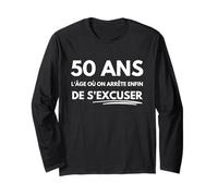 50 Ans l'Âge où on Arrête Enfin de S'excuser Humour Manche Longue