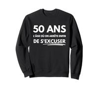 50 Ans l'Âge où on Arrête Enfin de S'excuser Humour Sweatshirt