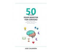50 Astuces pour Booster ton Cerveau: Mémoire, attention, créativité et apprentissage - basés sur la science (avec un minimum d’effort)