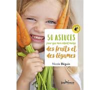50 astuces pour que mon enfant mange des fruits et des légumes