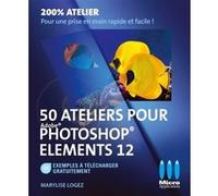 50 ateliers photoshop elements 12 - MA éditions - Micro Application - broché - Guide