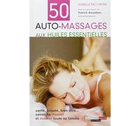 50 auto-massages aux huiles essentielles: santé, beauté, bien-être ...