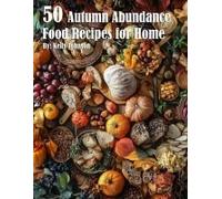 50 Autumn Abundance Recipes For Home