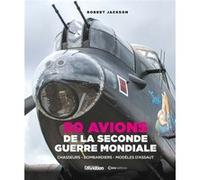 50 avions de la Seconde Guerre Mondiale - Chasseurs, bombardier, modèles d'assaut Robert Jackson (Auteur), Angélique Merklen (Traduction)