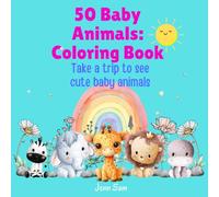 50 Baby Animals: A Coloring Book Featuring 50 Incredibly Cute and Lovable Baby Animals from Farms, Forests, Jungles, and Oceans for Hours of Coloring Fun.: Take a trip to see cute baby animals