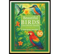 50 BEAUTIFUL BIRDS COLORING BOOK with Fun Facts - Unique Designs, Stress Relief: An Adult Coloring Book for Peaceful Relaxation and Mindfulness - Relax & Color