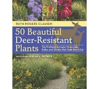 50 Beautiful, Deer-Resistant Plants : The Prettiest Annuals, Perennials, Bulbs,