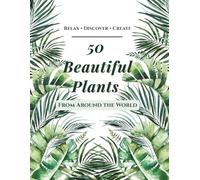50 Beautiful Plants From Around the World: An Adult Coloring Book with Detailed Botanical Illustrations for Relaxation and Mindfulness