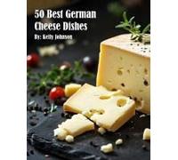 50 Best German Cheese Recipes Paperback Book By Kelly Johnson