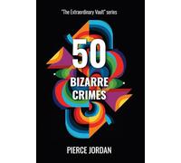 50 Bizarre Crimes: True Stories Stranger Than Fiction